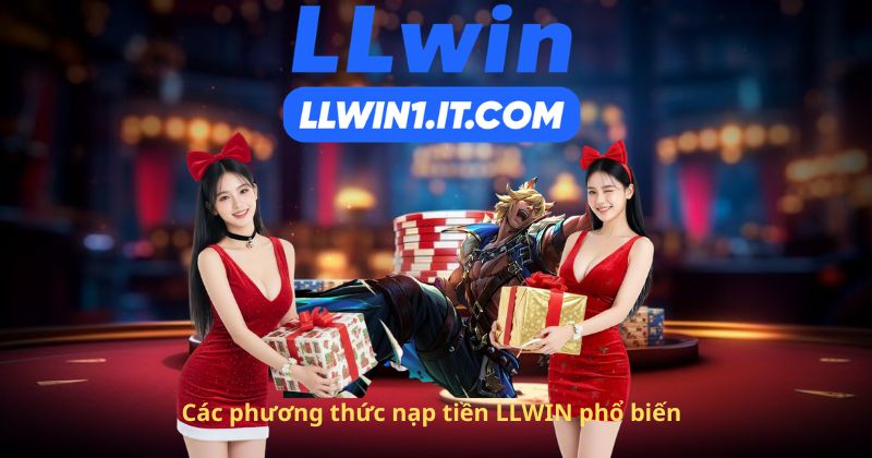 Các phương thức nạp tiền LLWIN phổ biến