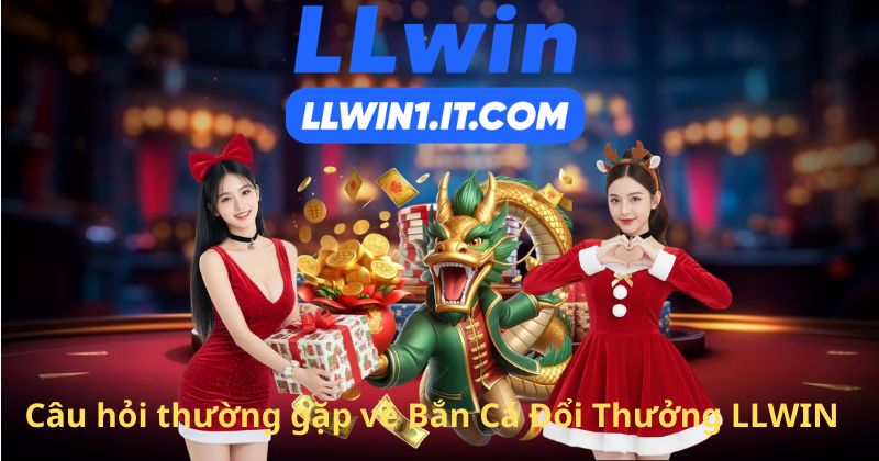 Câu hỏi thường gặp về Bắn Cá Đổi Thưởng LLWIN
