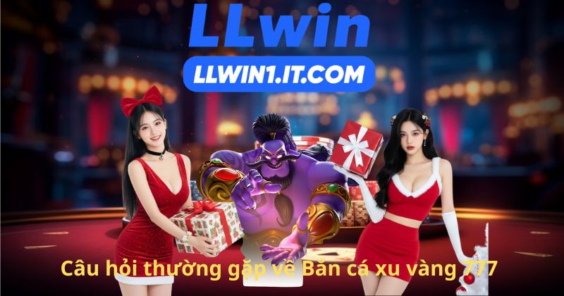Câu hỏi thường gặp về Bắn cá xu vàng 777