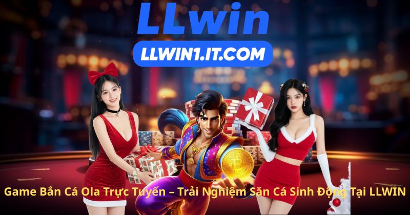 Game Bắn Cá Ola Trực Tuyến – Trải Nghiệm Săn Cá Sinh Động Tại LLWIN
