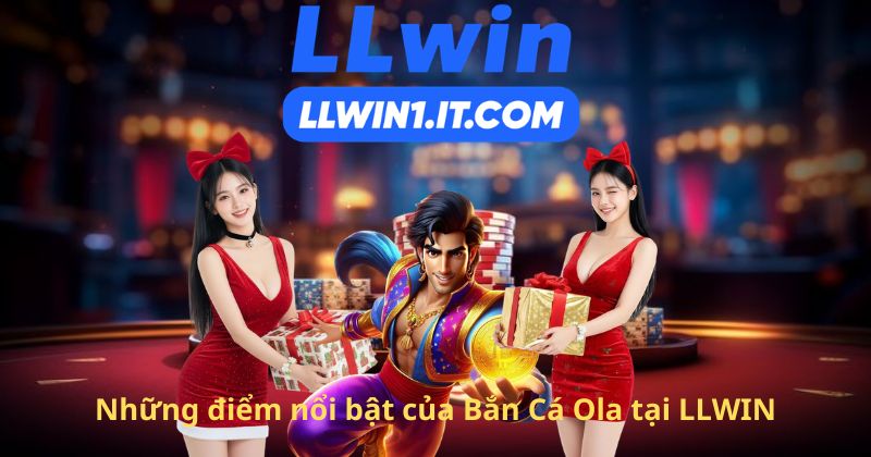 Những điểm nổi bật của Bắn Cá Ola tại LLWIN