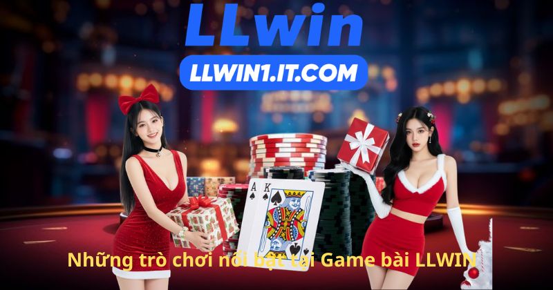 Những trò chơi nổi bật tại Game bài LLWIN