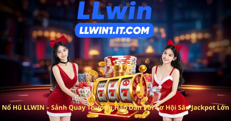 Nổ Hũ LLWIN – Sảnh Quay Thưởng Hấp Dẫn Với Cơ Hội Săn Jackpot Lớn